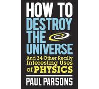 Paul Parsons How to Destroy the Universe (Tascabile)