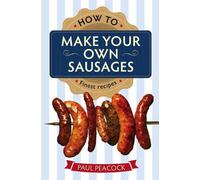 Paul Peacock How To Make Your Own Sausages (Tascabile)