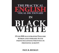 The Practical English Visual Dictionary in Black and White: Easy English Words and Phrases Illustrated with Pronunciation Written in Phonetic Script