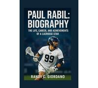 PAUL RABIL: BIOGRAPHY: THE LIFE, CAREER, AND ACHIEVEMENTS OF A LACROSSE STAR