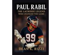 PAUL RABIL: The Lacrosse Legend who changed The game A Biography