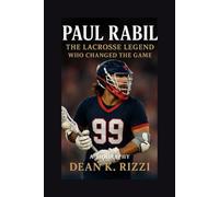 PAUL RABIL: The Lacrosse Legend who changed The game A Biography