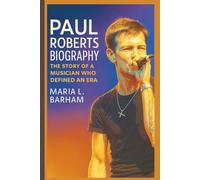 PAUL ROBERTS BIOGRAPHY: The Story of a Musician Who Defined an Era
