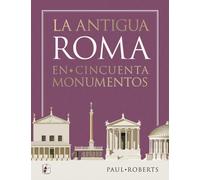 Paul Roberts Jesús Robl La antigua Roma en cincuenta monumentos (Il (Tascabile)
