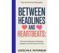 PAUL RONZHEIMER BIOGRAPHY: Between Headlines and Heartbeats: A Personal Odyssey of Empathy, Integrity, and the Pursuit of Truth