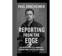 Paul Ronzheimer: Reporting from the Edge: The Untold Story of a Journalist Covering Wars, Politics, and Power