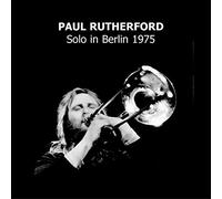Paul Rutherford - Solo in Berlin 1975
