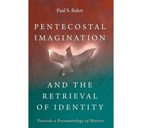 Paul S Baker Pentecostal Imagination and the Retrieval of Identity (Tascabile)