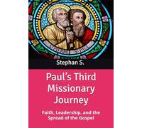 Paul’s Third Missionary Journey: Faith, Leadership, and the Spread of the Gospel