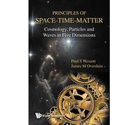 Paul S Wesson J PRINCIPLES OF SPACE-TIME-MATTER: COSMOLOGY, P (Copertina rigida)