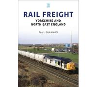 Paul Shannon Rail Freight: Yorkshire and North East England (Tascabile)