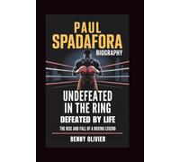 PAUL SPADAGORA BIOGRAPHY: Undefeated in the Ring, Defeated by Life - The Rise and Fall of a Boxing Legend