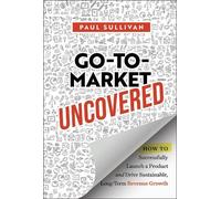 Paul Sullivan Go-To-Market Uncovered (Copertina rigida)