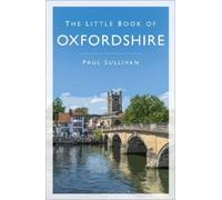 Paul Sullivan The Little Book of Oxfordshire (Tascabile)