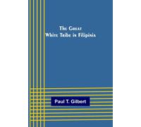 Paul T Gilbert The Great White Tribe in Filipinia (Tascabile)