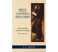 Paul the Apostle of Jesus Christ: His Life and Works, His Epistles and Teachings