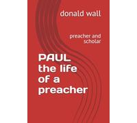 PAUL the life of a preacher: preacher and scholar
