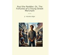 Paul the Peddler; Or, The Fortunes of a Young Street Merchant