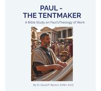 Paul The Tentmaker: A Bible Study on Paul’sTheology of Work