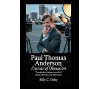 Paul Thomas Anderson: Frames of Obsession: Through the Visionary World of Desire, Disorder, and Innovation