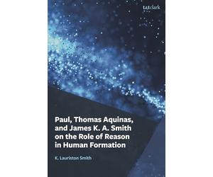 Paul, Thomas Aquinas, and James K. A. Smith on the Role of Reason in Human Formation