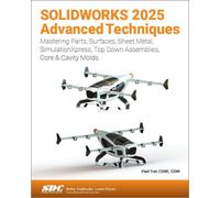 SOLIDWORKS 2025 Advanced Techniques: Mastering Parts, Surfaces, Sheet Metal, SimulationXpress, Top-Down Assemblies, Core & Cavity Molds