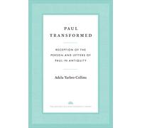 Paul Transformed: Reception of the Person and Letters of Paul in Antiquity