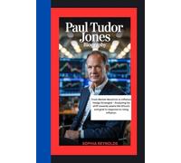PAUL TUDOR JONES BIOGRAPHY: From Market Maverick to Inflation Hedge Strategist - Analyzing his shift towards assets like Bitcoin and gold in response to rising inflation.