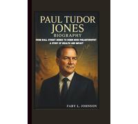 PAUL TUDOR JONES BIOGRAPHY: FROM WALL STREET GENIUS TO ROBIN HOOD PHILANTHROPIST A STORY OF WEALTH AND IMPACT