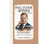 Paul Tudor Jones Biography: The Debt Prophet - Why America’s Most Fearless Trader Is Sounding the Alarm on U.S. Fiscal Collapse