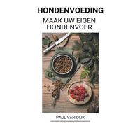 Paul Van Dijk Hondenvoeding (Maak uw eigen hondenvoer) (Tascabile)