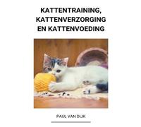 Paul Van Dijk Kattentraining, Kattenverzorging en Kattenvoeding (Tascabile)