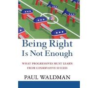 Paul Waldman Being Right Is Not Enough (Copertina rigida)