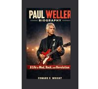 PAUL WELLER BIOGRAPHY: A Life in Mod, Rock, and Revolution