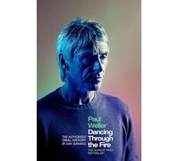 Paul Weller: Dancing Through the Fire : The Authorised Oral History: The Authorised Oral History: The Sunday Times Bestseller