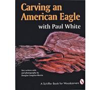 Paul White Carving an American Eagle with Paul White (Tascabile)