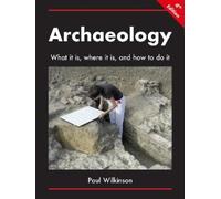 Paul Wilkinson Archaeology: What It Is, Where It Is, and How to Do I (Tascabile)