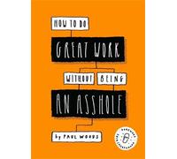 Paul Woods How to Do Great Work Without Being an Asshole (Tascabile)
