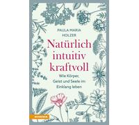 Paula Maria Hol Natürlich, intuitiv, kraftvoll: Wie Körper, Geist un (Tascabile)