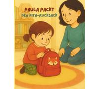 Paula packt den Kita-Rucksack: „Ein liebevoll illustriertes Bilderbuch zur sanften Kita-Eingewöhnung - nach dem Berliner Modell. Für Kinder ab 2 Jahren zum Vorlesen, Mutmachen und Verstehen.“