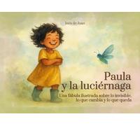 Paula y la luciérnaga: Una fábula ilustrada sobre lo invisible, lo que cambia y lo que queda