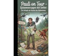 Pauli on Tour - Systemversagen mit Setter: Ein Urlaub am Rande des Wahnsinns.: Wie man mit einem Setter und viel Optimismus jeden Urlaub an die Wand fährt.
