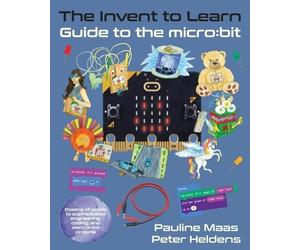 Pauline Maas Peter Heldens The Invent to Learn Guide to the micro (Tascabile)