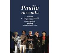 Paullo racconta. Sei storie per conoscere una comunità fra amicizia, visioni e divisioni, goliardia e un piccolo miracolo. Ediz. a caratteri grandi