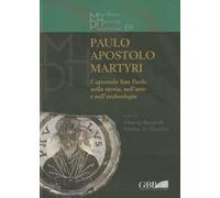 Paulo apostolo martyri. L'apostolo San Paolo nella storia nell'arte e nell'archeologia
