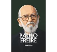 Paulo Freire sin rodeos: Lo esencial de su pedagogía