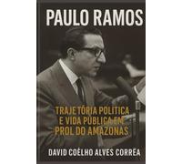 Paulo Ramos: Trajetória Política e Vida Pública em prol do Amazonas