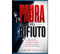 Paura del Rifiuto: Il percorso per uomini introversi che vogliono superare la timidezza e creare connessioni senza fingere