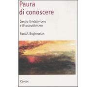 Paura di conoscere. Contro il relativismo e il costruttivismo - Boghossian...