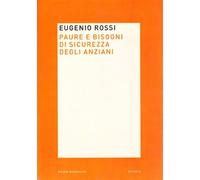 Paura e bisogni di sicurezza degli anziani - Rossi Eugenio